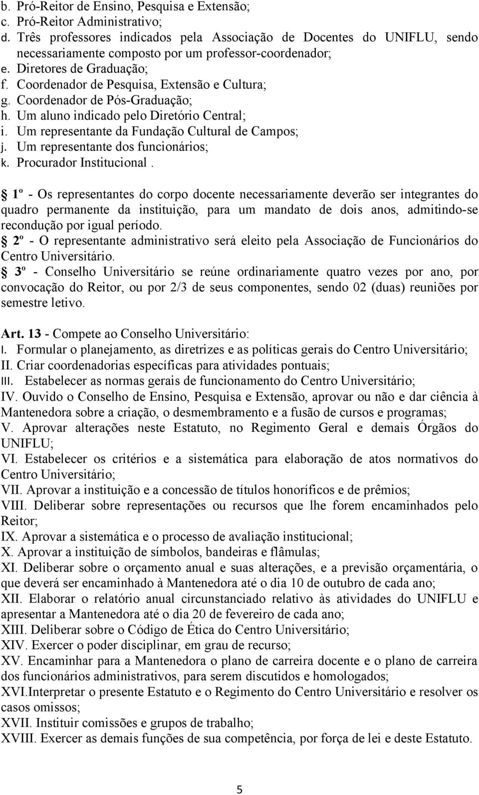 Coordenador de Pesquisa, Extensão e Cultura; g. Coordenador de Pós-Graduação; h. Um aluno indicado pelo Diretório Central; i. Um representante da Fundação Cultural de Campos; j.