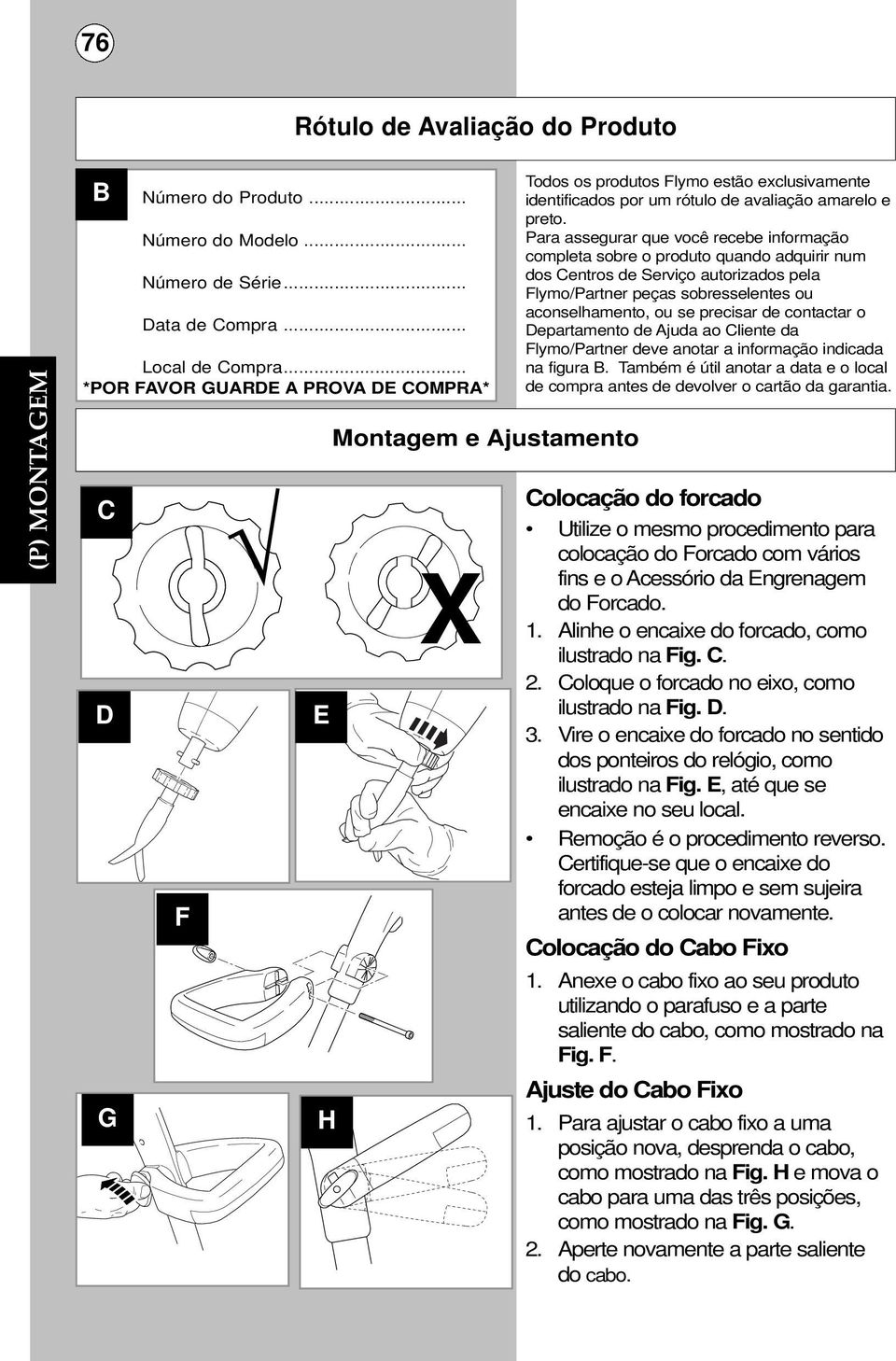 Para assegurar que você recebe informação completa sobre o produto quando adquirir num dos Centros de Serviço autorizados pela Flymo/Partner peças sobresselentes ou aconselhamento, ou se precisar de