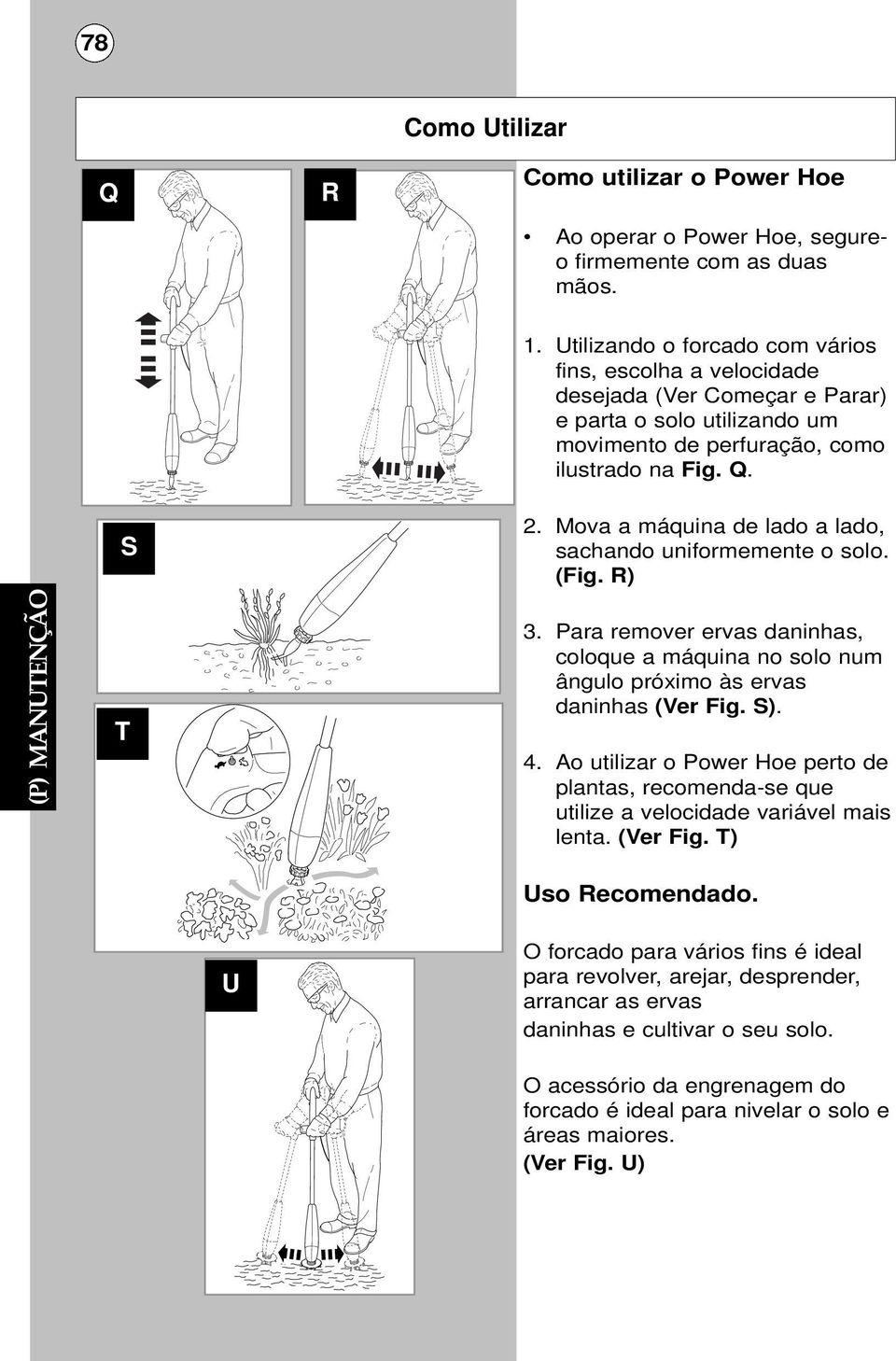 Mova a máquina de lado a lado, sachando uniformemente o solo. (Fig. R) 3. Para remover ervas daninhas, coloque a máquina no solo num ângulo próximo às ervas daninhas (Ver Fig. S). 4.