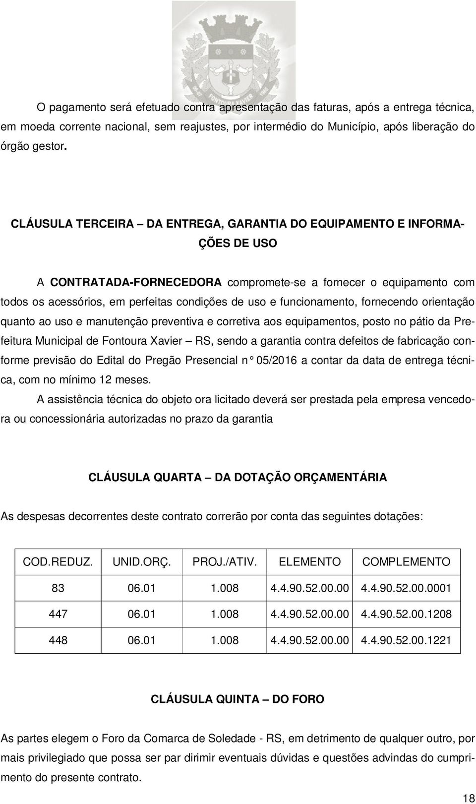 funcionamento, fornecendo orientação quanto ao uso e manutenção preventiva e corretiva aos equipamentos, posto no pátio da Prefeitura Municipal de Fontoura Xavier RS, sendo a garantia contra defeitos