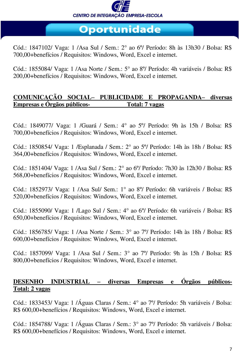 COMUNICAÇÃO SOCIAL PUBLICIDADE E PROPAGANDA diversas Empresas e Órgãos públicos- Total: 7 vagas Cód.: 1849077/ Vaga: 1 /Guará / Sem.