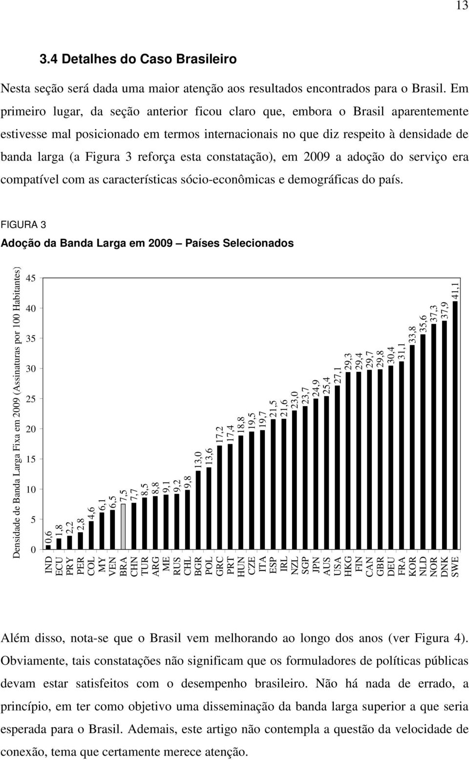 esta constatação), em 2009 a adoção do serviço era compatível com as características sócio-econômicas e demográficas do país.
