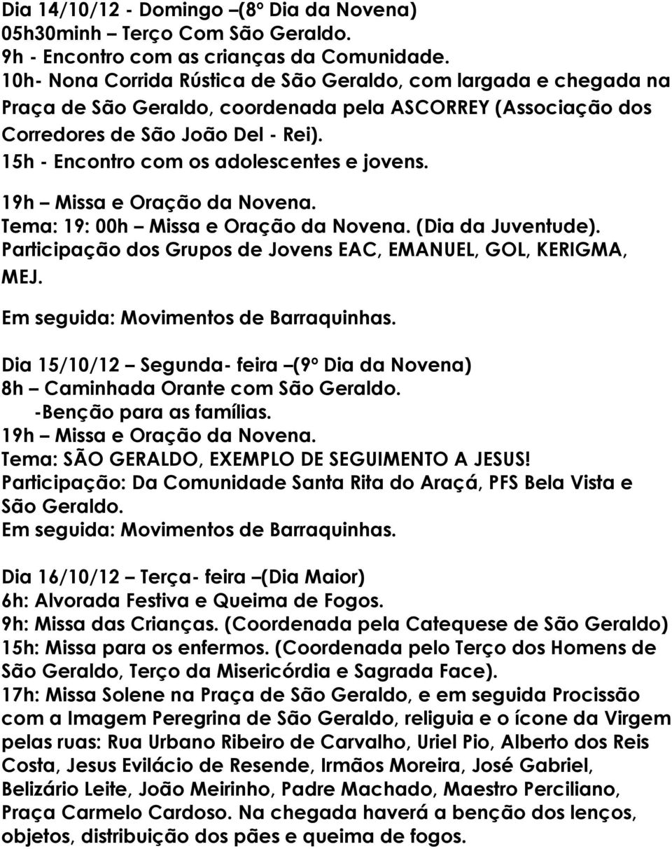 15h - Encontro com os adolescentes e jovens. 19h Missa e Oração da Novena. Tema: 19: 00h Missa e Oração da Novena. (Dia da Juventude).