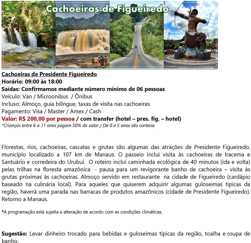 hotel) Florestas, rios, cachoeiras, cascatas e grutas são algumas das atrações de Presidente Figueiredo, município localizado a 107 km de Manaus.