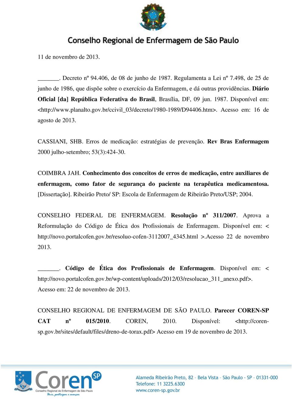 CASSIANI, SHB. Erros de medicação: estratégias de prevenção. Rev Bras Enfermagem 2000 julho-setembro; 53(3):424-30. COIMBRA JAH.