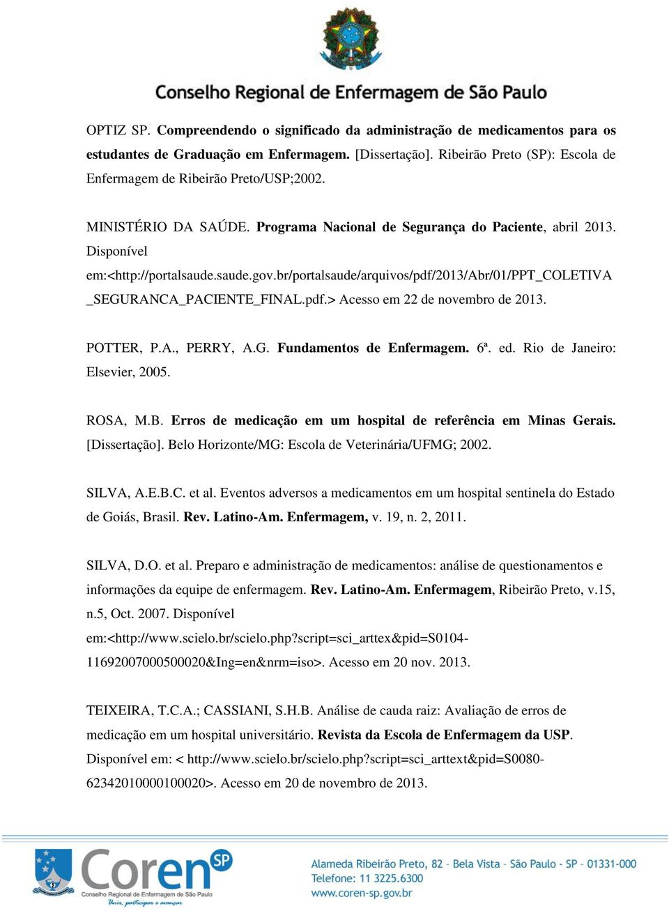 br/portalsaude/arquivos/pdf/2013/abr/01/ppt_coletiva _SEGURANCA_PACIENTE_FINAL.pdf.> Acesso em 22 de novembro de 2013. POTTER, P.A., PERRY, A.G. Fundamentos de Enfermagem. 6ª. ed.