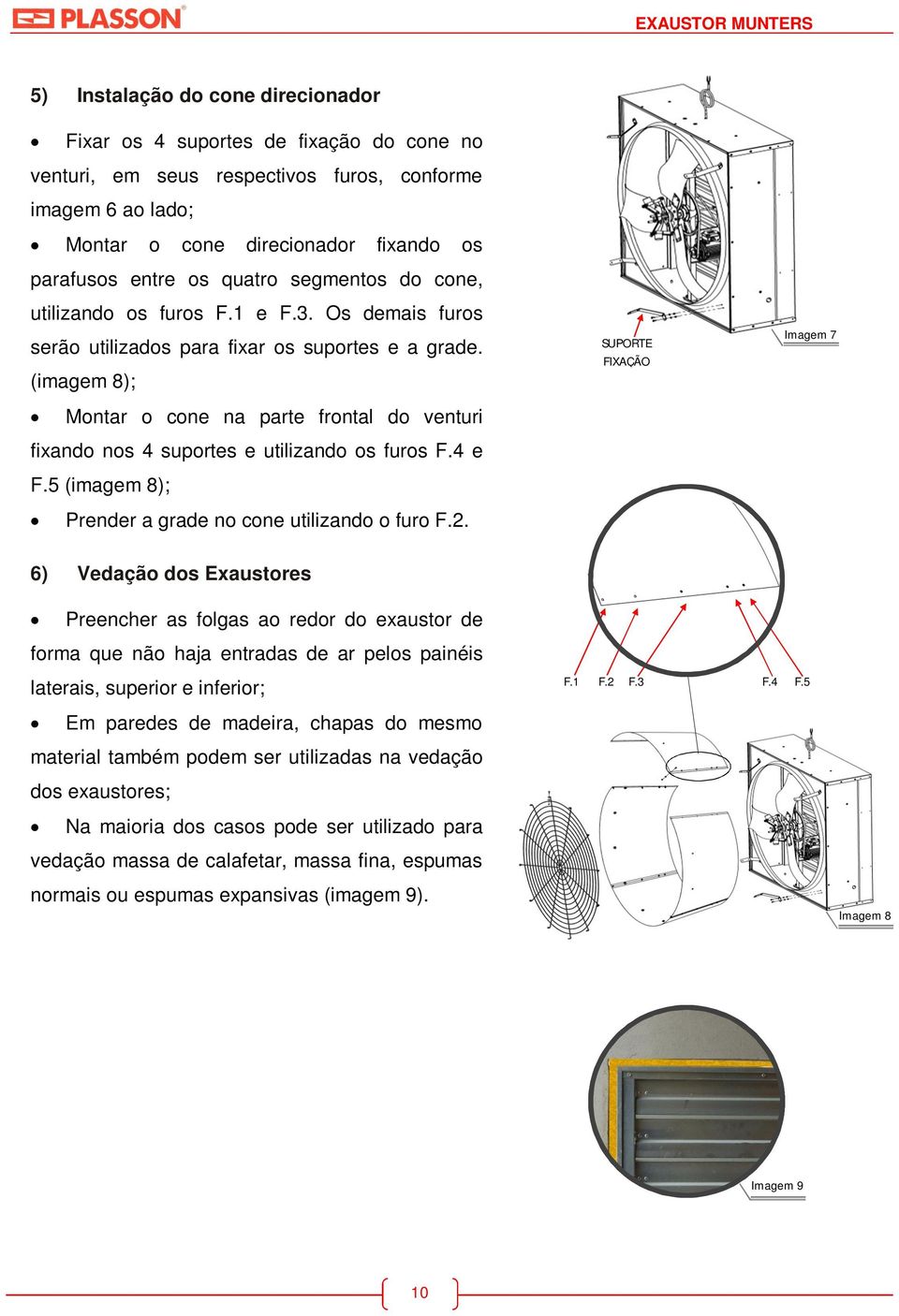 (imagem 8); Montar o cone na parte frontal do venturi fixando nos 4 suportes e utilizando os furos F.4 e F.5 (imagem 8); Prender a grade no cone utilizando o furo F.2.