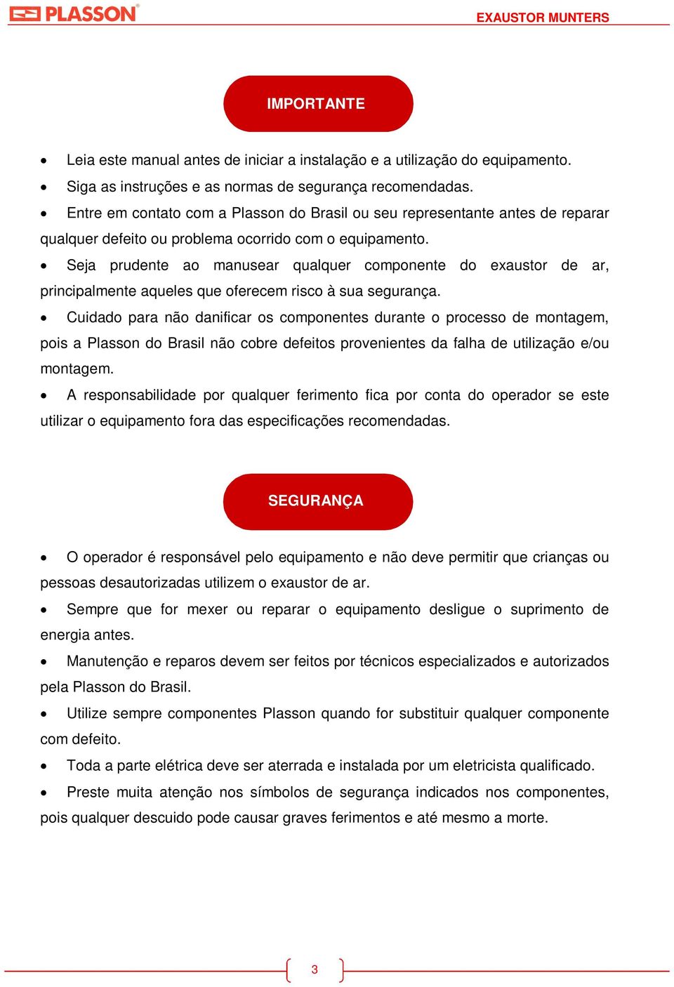 Seja prudente ao manusear qualquer componente do exaustor de ar, principalmente aqueles que oferecem risco à sua segurança.