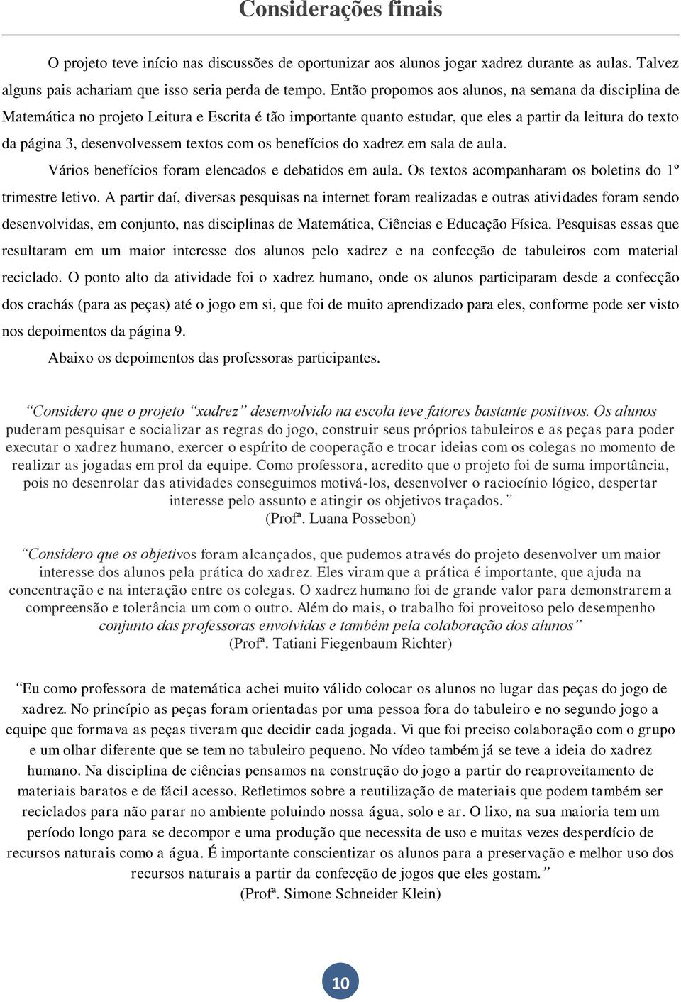 com os benefícios do xadrez em sala de aula. Vários benefícios foram elencados e debatidos em aula. Os textos acompanharam os boletins do 1º trimestre letivo.