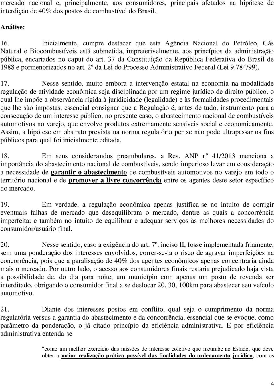 art. 37 da Constituição da República Federativa do Brasil de 1988 e pormenorizados no art. 2º da Lei do Processo Administrativo Federal (Lei 9.784/99). 17.