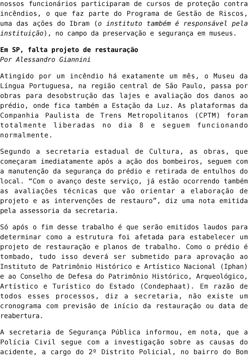 Em SP, falta projeto de restauração Por Alessandro Giannini Atingido por um incêndio há exatamente um mês, o Museu da Língua Portuguesa, na região central de São Paulo, passa por obras para