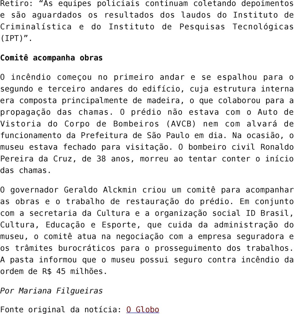 para a propagação das chamas. O prédio não estava com o Auto de Vistoria do Corpo de Bombeiros (AVCB) nem com alvará de funcionamento da Prefeitura de São Paulo em dia.