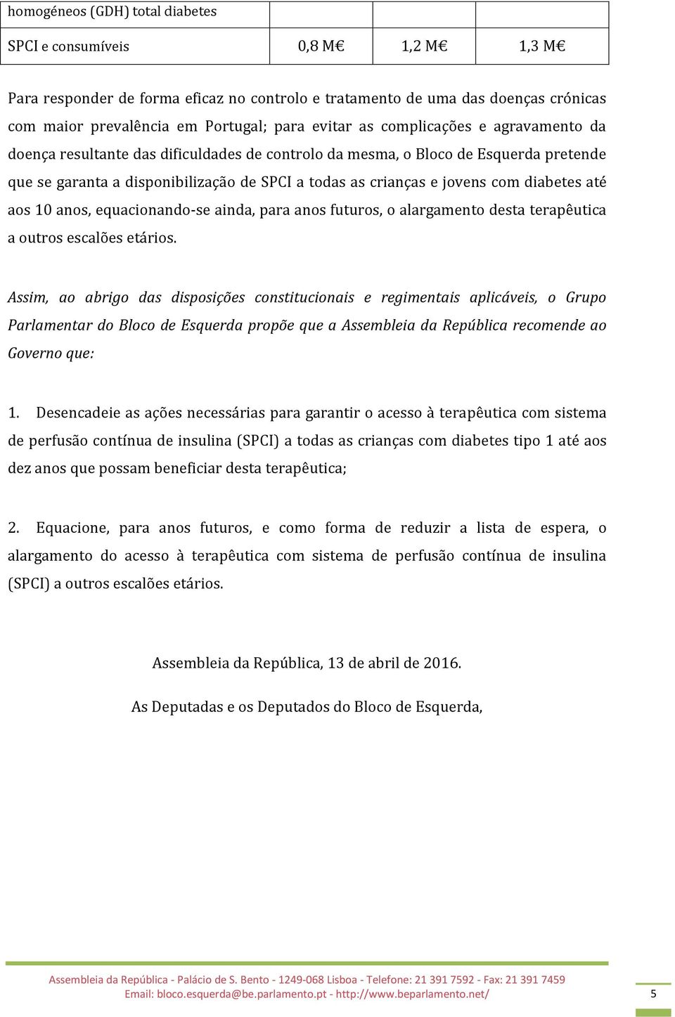 diabetes até aos 10 anos, equacionando-se ainda, para anos futuros, o alargamento desta terapêutica a outros escalões etários.