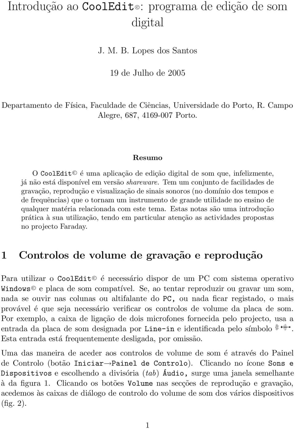 Tem um conjunto de facilidades de gravação, reprodução e visualização de sinais sonoros (no domínio dos tempos e de frequências) que o tornam um instrumento de grande utilidade no ensino de qualquer