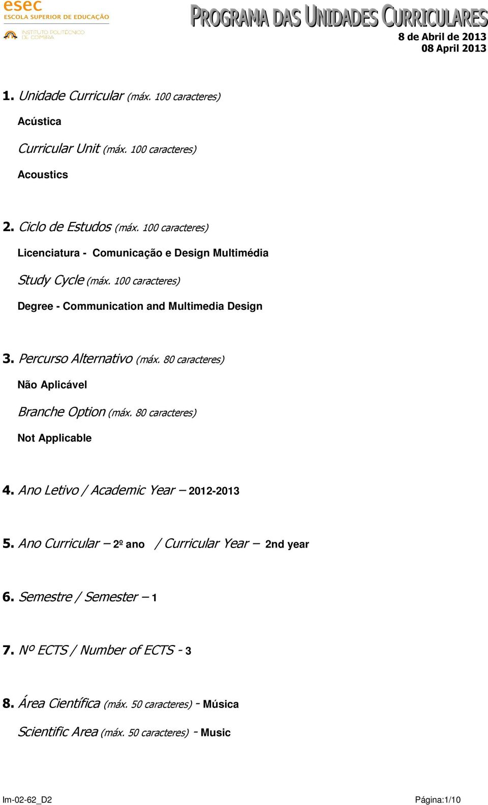 Percurso Alternativo (máx. 80 caracteres) Não Aplicável Branche Option (máx. 80 caracteres) Not Applicable 4. Ano Letivo / Academic Year 2012-2013 5.