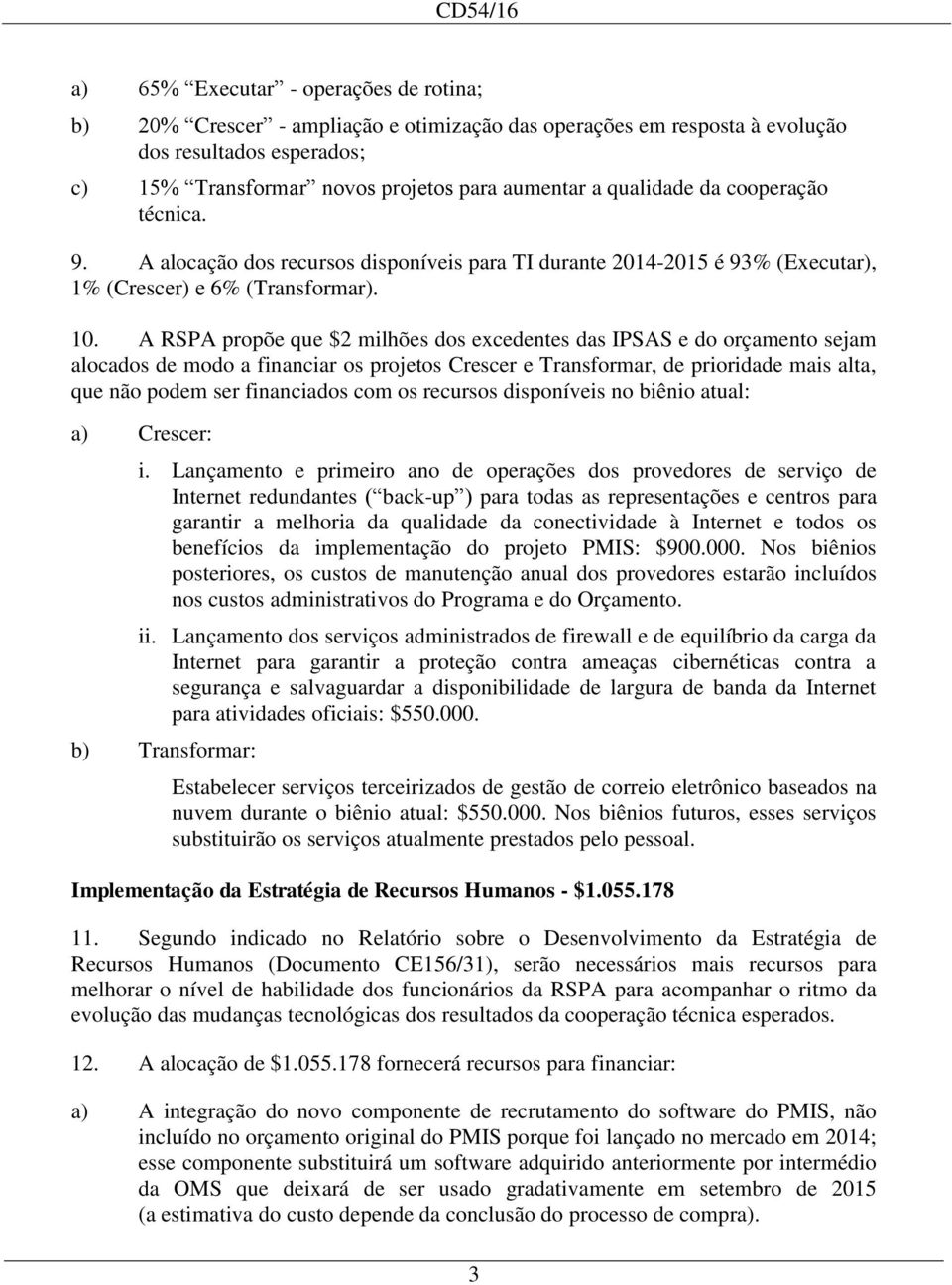 A RSPA propõe que $2 milhões dos s das IPSAS e do orçamento sejam alocados de modo a financiar os projetos Crescer e Transformar, de prioridade mais alta, que não podem ser financiados com os