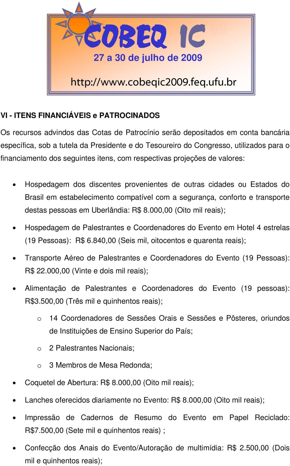 utilizados para o financiamento dos seguintes itens, com respectivas projeções de valores: Hospedagem dos discentes provenientes de outras cidades ou Estados do Brasil em estabelecimento compatível