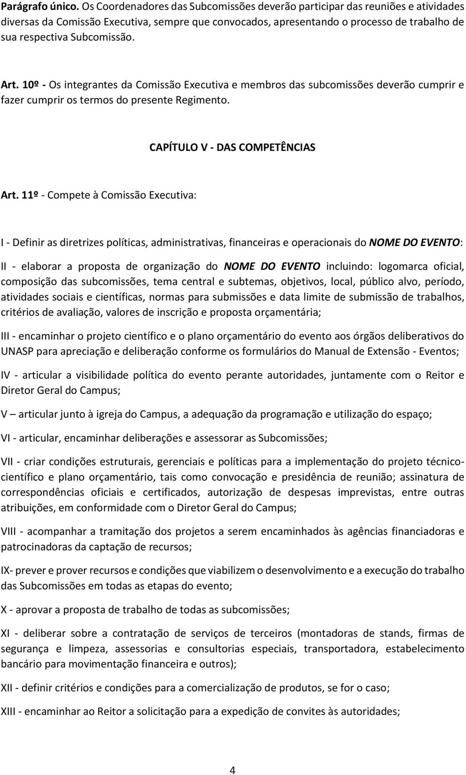 Art. 10º - Os integrantes da Comissão Executiva e membros das subcomissões deverão cumprir e fazer cumprir os termos do presente Regimento. CAPÍTULO V - DAS COMPETÊNCIAS Art.