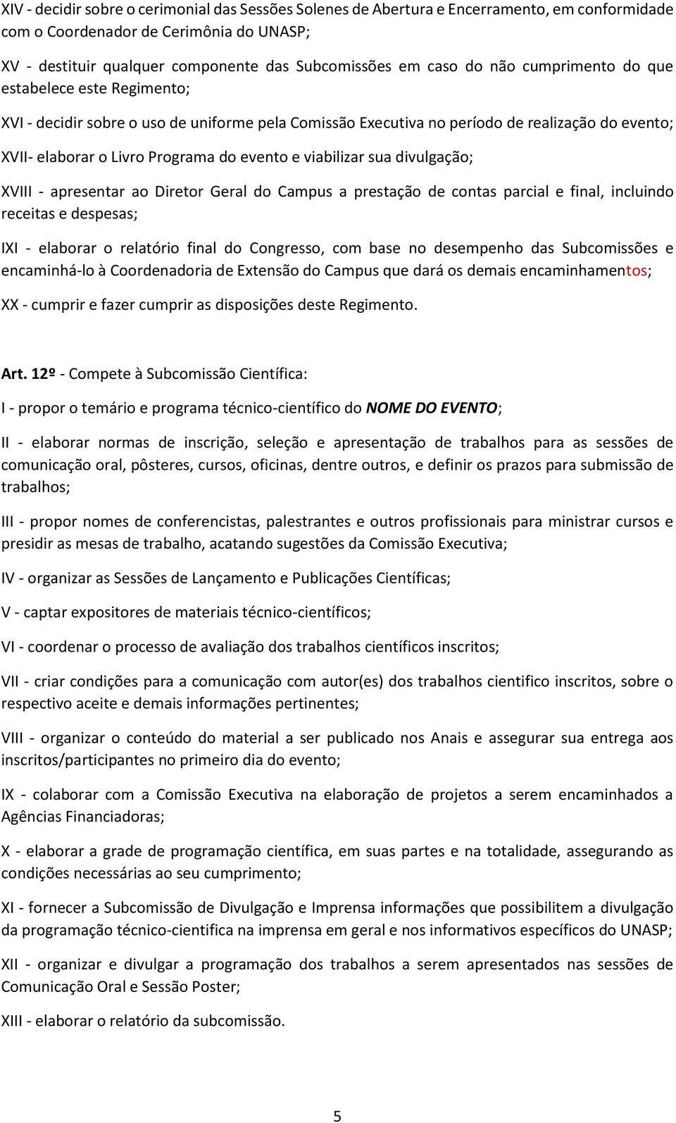 viabilizar sua divulgação; XVIII - apresentar ao Diretor Geral do Campus a prestação de contas parcial e final, incluindo receitas e despesas; IXI - elaborar o relatório final do Congresso, com base