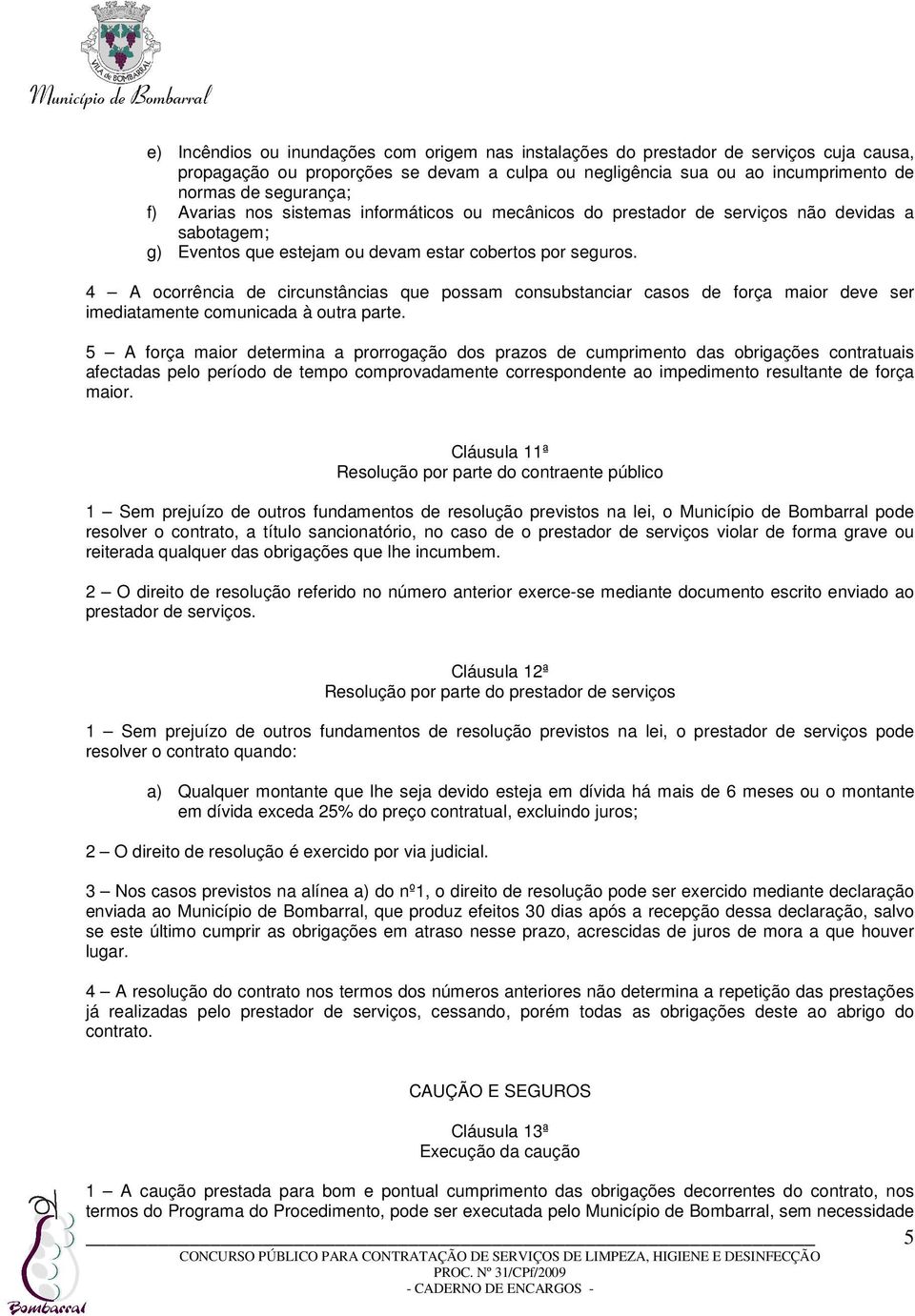 4 A ocorrência de circunstâncias que possam consubstanciar casos de força maior deve ser imediatamente comunicada à outra parte.