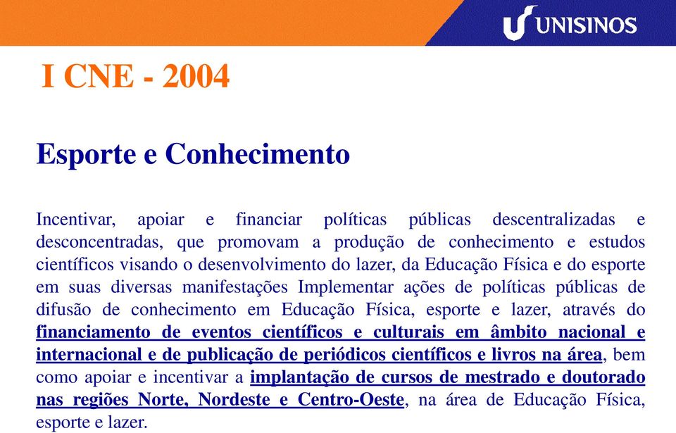 conhecimento em Educação Física, esporte e lazer, através do financiamento de eventos científicos e culturais em âmbito nacional e internacional e de publicação de periódicos