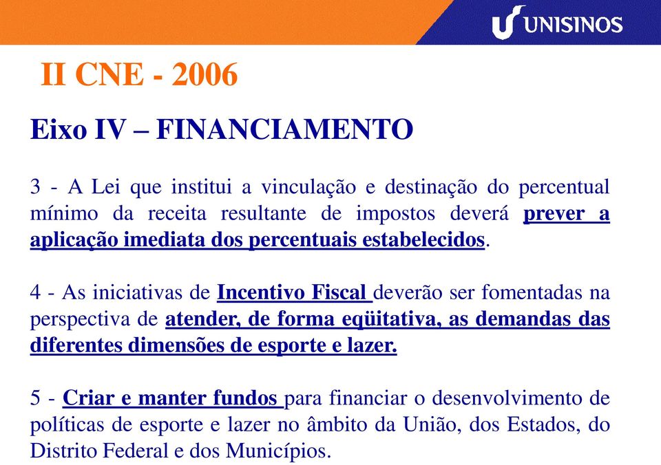 4 - As iniciativas de Incentivo Fiscal deverão ser fomentadas na perspectiva de atender, de forma eqüitativa, as demandas das