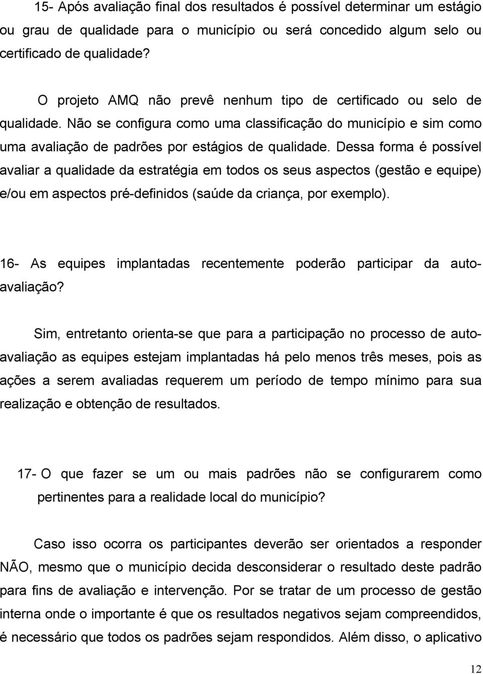 Dessa forma é possível avaliar a qualidade da estratégia em todos os seus aspectos (gestão e equipe) e/ou em aspectos pré-definidos (saúde da criança, por exemplo).