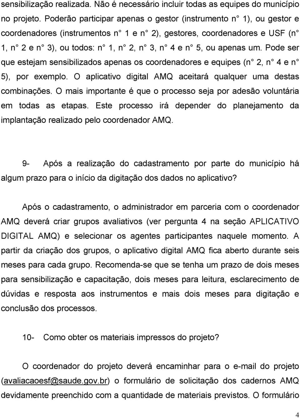 um. Pode ser que estejam sensibilizados apenas os coordenadores e equipes (n 2, n 4 e n 5), por exemplo. O aplicativo digital AMQ aceitará qualquer uma destas combinações.