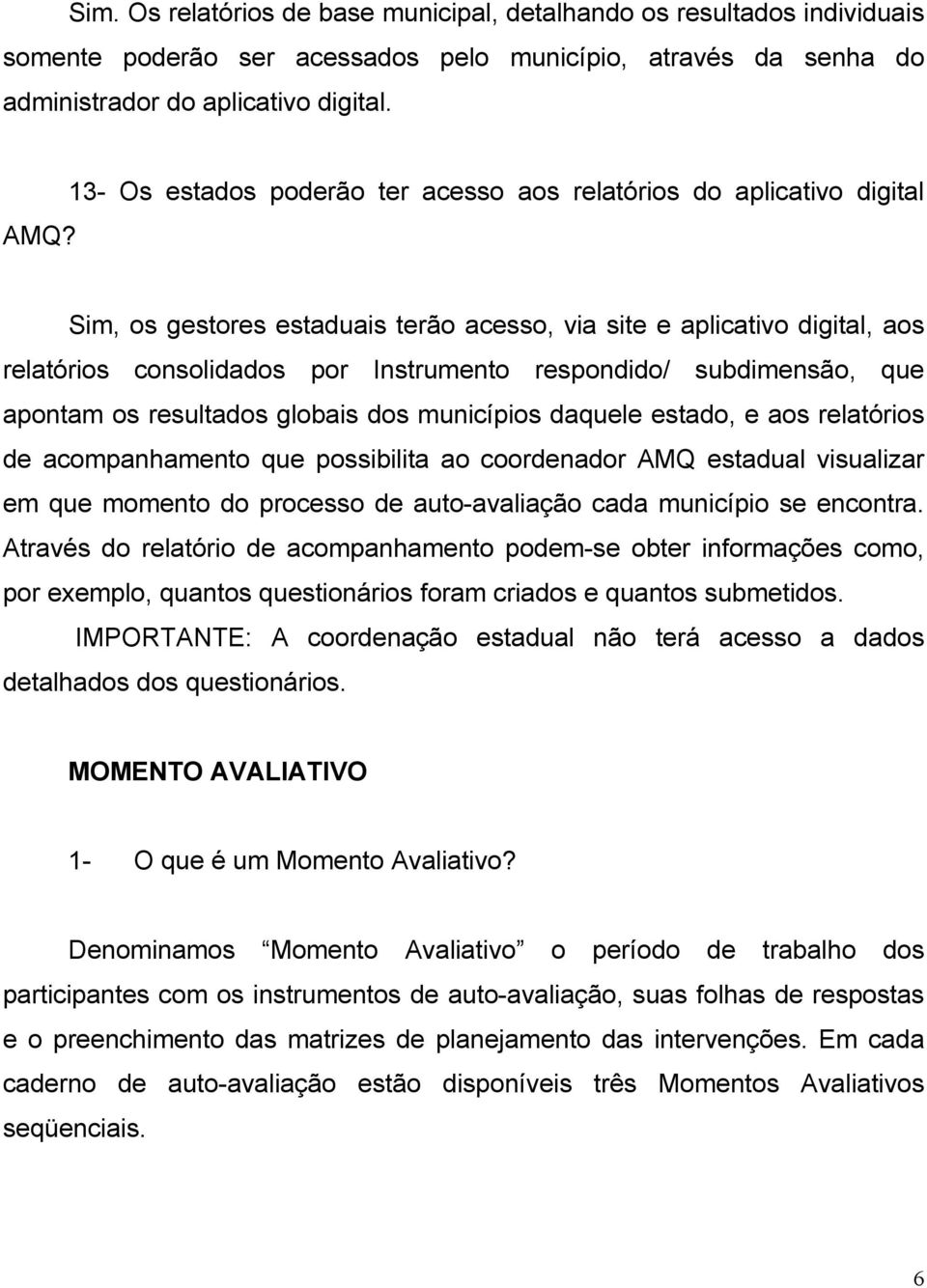 subdimensão, que apontam os resultados globais dos municípios daquele estado, e aos relatórios de acompanhamento que possibilita ao coordenador AMQ estadual visualizar em que momento do processo de