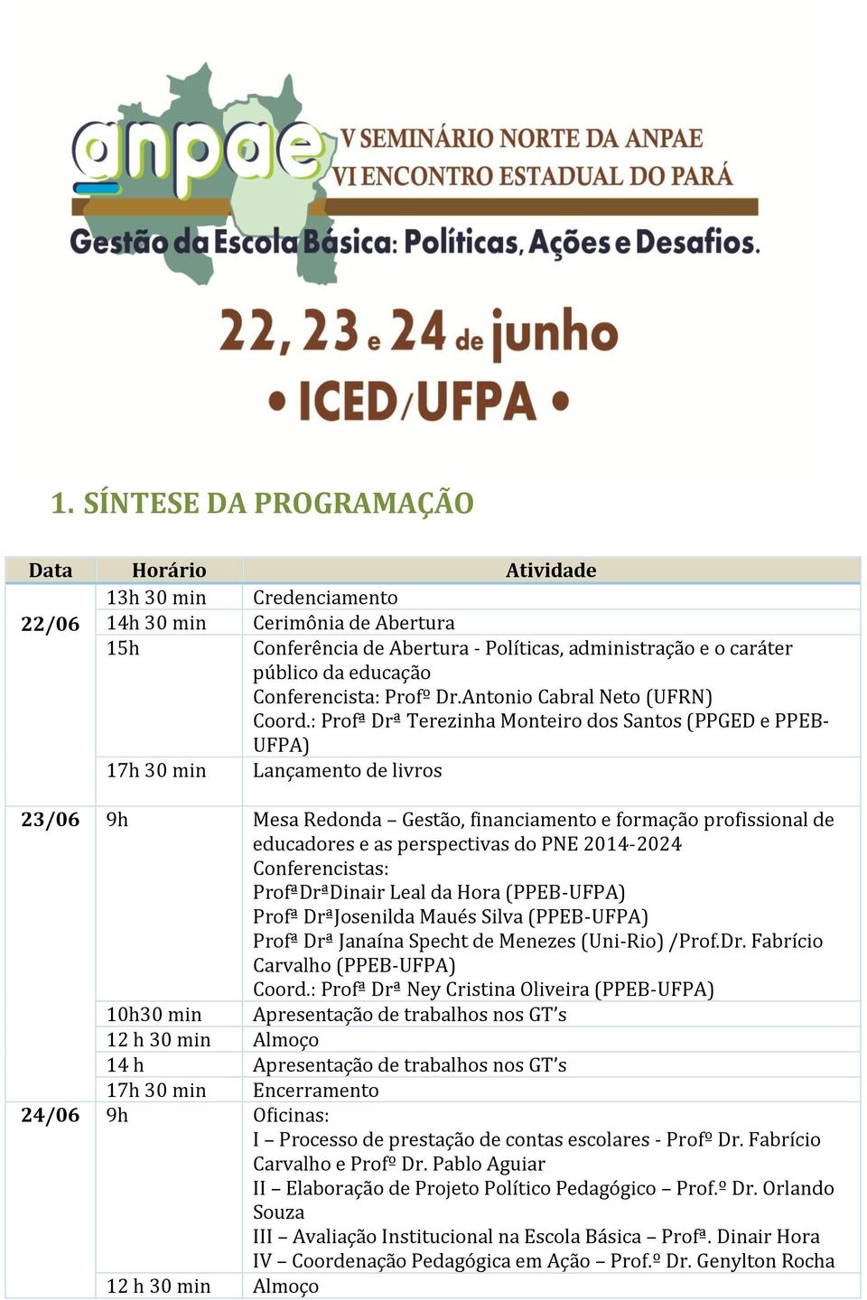 : Profª Drª Terezinha Monteiro dos Santos (PPGED e PPEB- UFPA) 17h 30 min Lançamento de livros 23/06 9h Mesa Redonda Gestão, financiamento e formação profissional de educadores e as perspectivas do