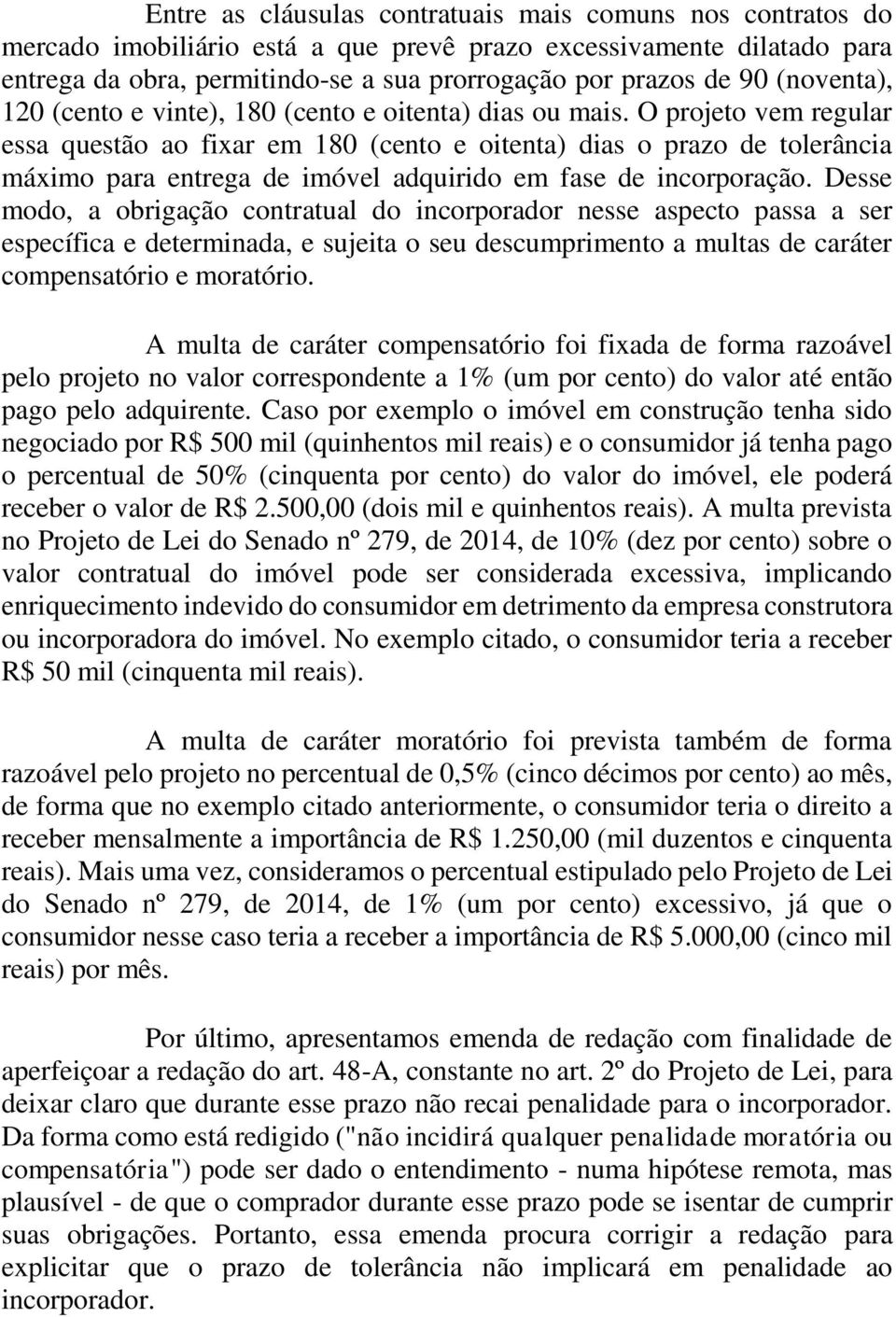 O projeto vem regular essa questão ao fixar em 180 (cento e oitenta) dias o prazo de tolerância máximo para entrega de imóvel adquirido em fase de incorporação.