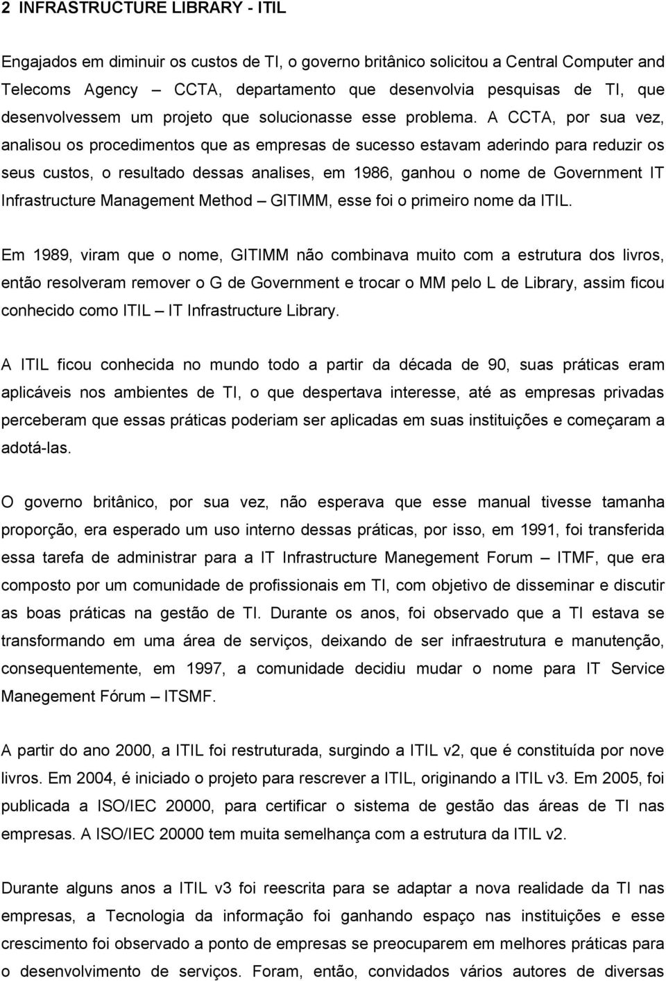 A CCTA, por sua vez, analisou os procedimentos que as empresas de sucesso estavam aderindo para reduzir os seus custos, o resultado dessas analises, em 1986, ganhou o nome de Government IT