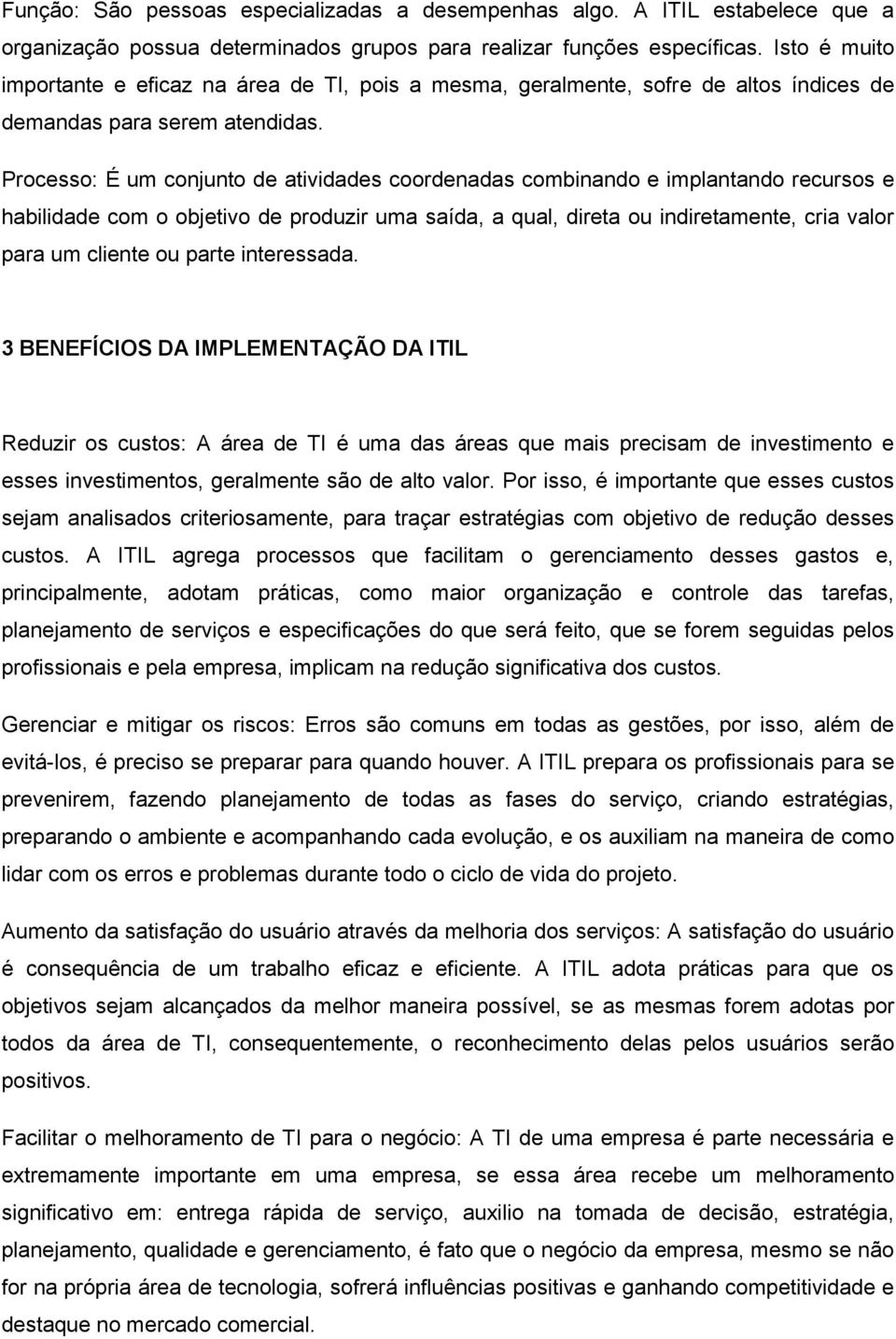 Processo: É um conjunto de atividades coordenadas combinando e implantando recursos e habilidade com o objetivo de produzir uma saída, a qual, direta ou indiretamente, cria valor para um cliente ou