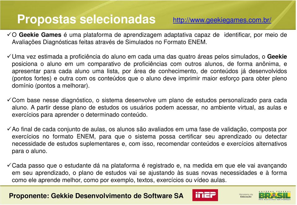 forma anônima, e apresentar para cada aluno uma lista, por área de conhecimento, de conteúdos já desenvolvidos (pontos fortes) e outra com os conteúdos que o aluno deve imprimir maior esforço para