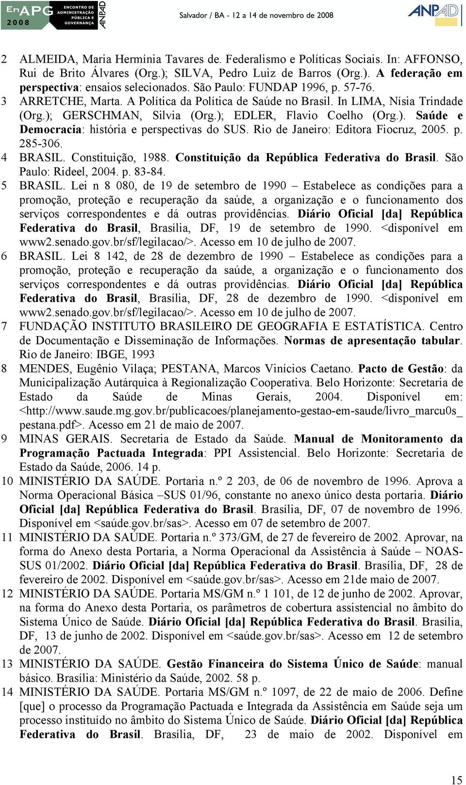 Rio de Janeiro: Editora Fiocruz, 2005. p. 285-306. 4 BRASIL. Constituição, 1988. Constituição da República Federativa do Brasil. São Paulo: Rideel, 2004. p. 83-84. 5 BRASIL.