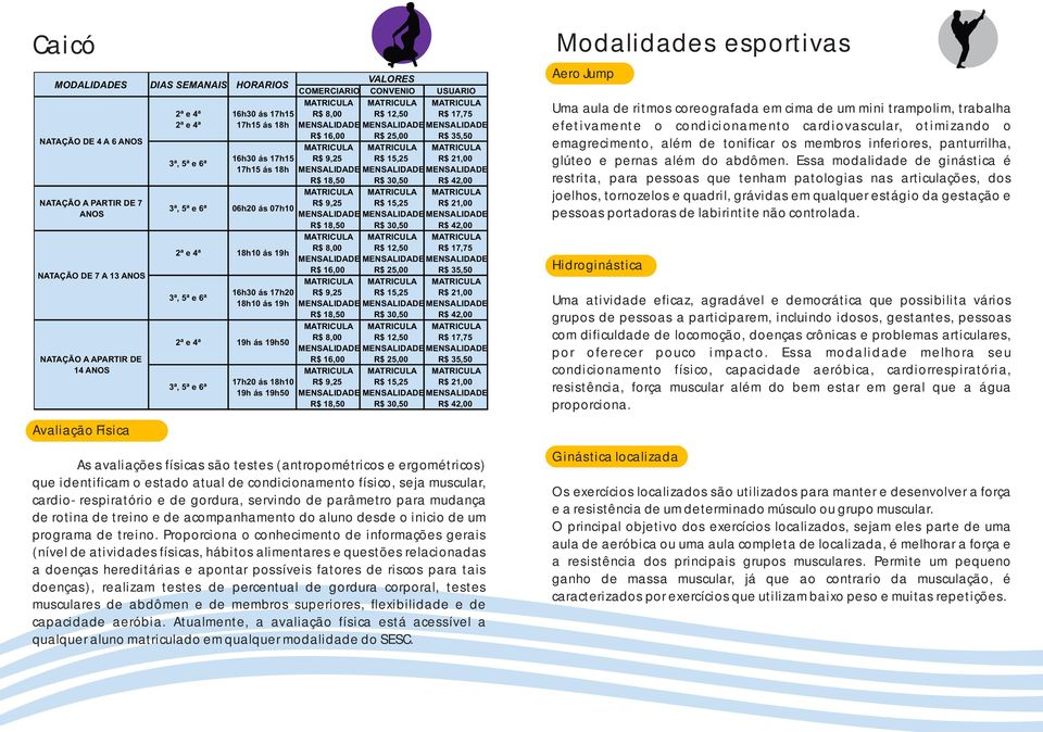 16h30 ás 17h20 R$ 9,25 R$ 15,25 R$ 21,00 18h10 ás 19h R$ 18,50 R$ 30,50 R$ 42,00 2ª e 4ª 19h ás 19h50 R$ 8,00 R$ 12,50 R$ 17,75 R$ 16,00 R$ 25,00 R$ 35,50 17h20 ás 18h10 R$ 9,25 R$ 15,25 R$ 21,00 19h