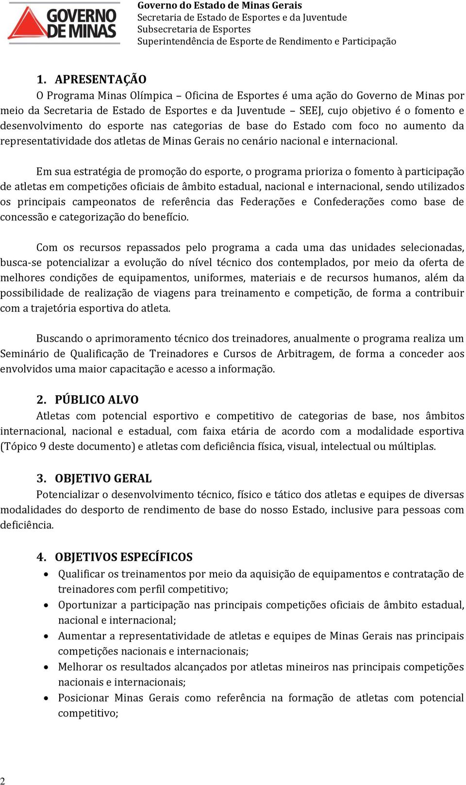 Em sua estratégia de promoção do esporte, o programa prioriza o fomento à participação de atletas em competições oficiais de âmbito estadual, nacional e internacional, sendo utilizados os principais