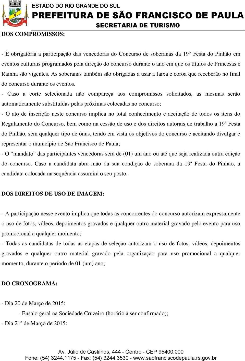 - Caso a corte selecionada não compareça aos compromissos solicitados, as mesmas serão automaticamente substituídas pelas próximas colocadas no concurso; - O ato de inscrição neste concurso implica