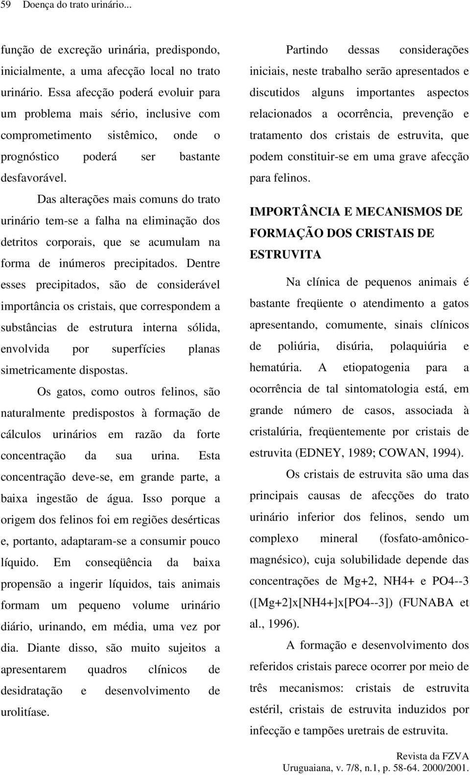 Das alterações mais comuns do trato urinário tem-se a falha na eliminação dos detritos corporais, que se acumulam na forma de inúmeros precipitados.