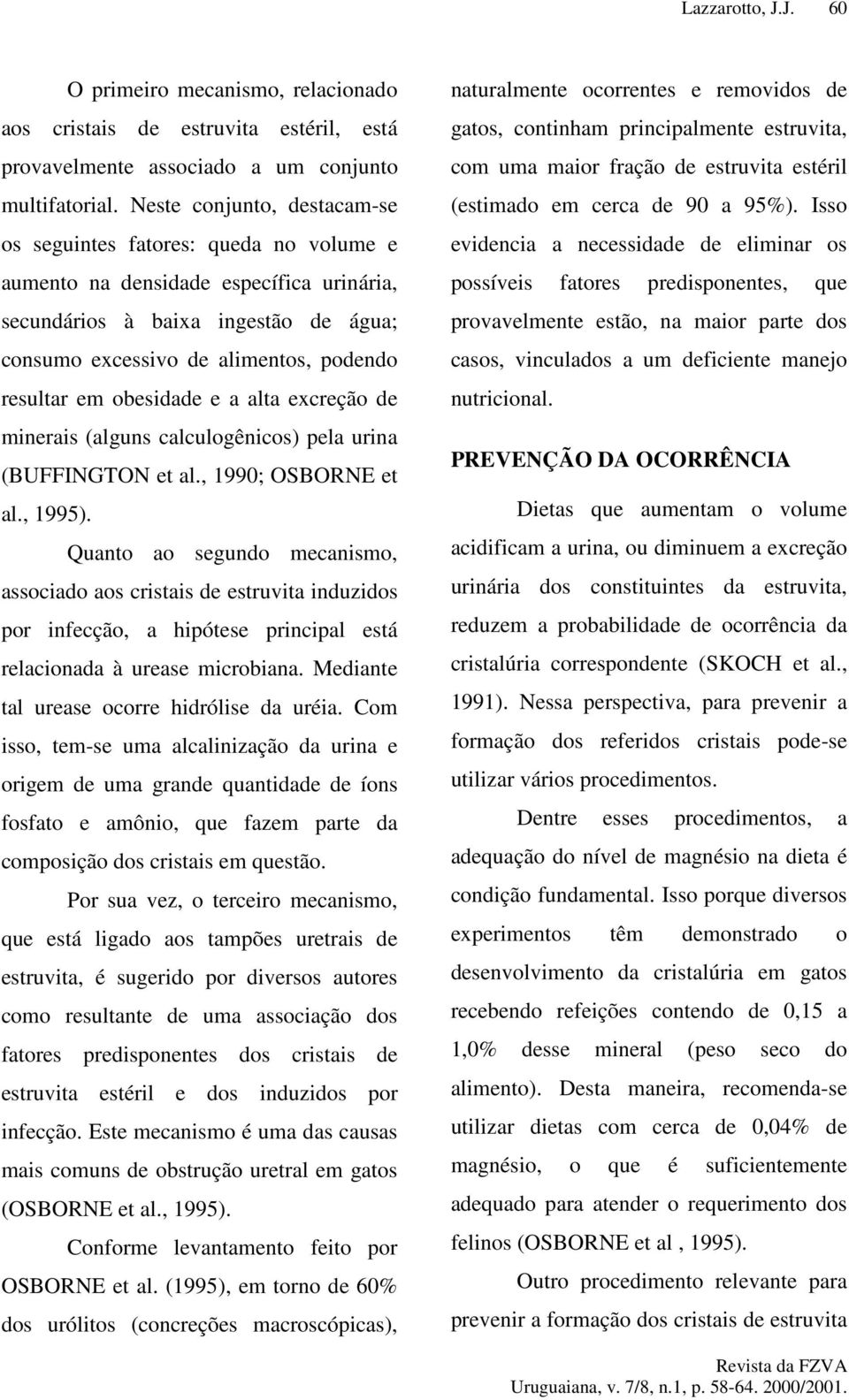 obesidade e a alta excreção de minerais (alguns calculogênicos) pela urina (BUFFINGTON et al., 1990; OSBORNE et al., 1995).