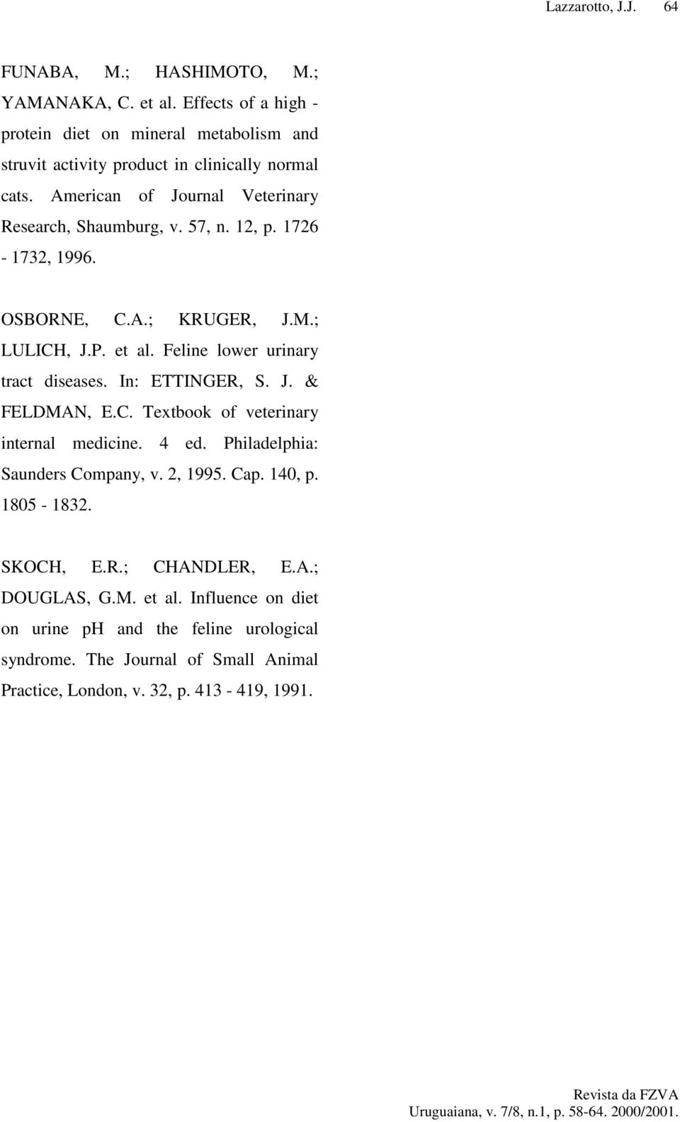 12, p. 1726-1732, 1996. OSBORNE, C.A.; KRUGER, J.M.; LULICH, J.P. et al. Feline lower urinary tract diseases. In: ETTINGER, S. J. & FELDMAN, E.C. Textbook of veterinary internal medicine.