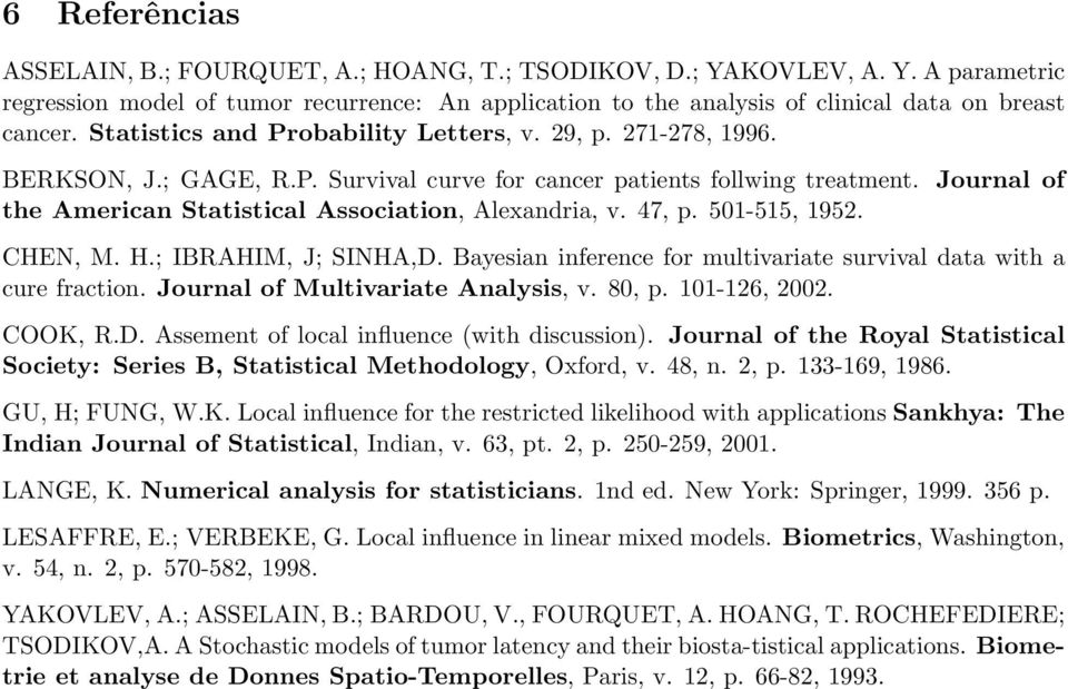 Journal of the American Statistical Association, Alexandria, v. 47, p. 501-515, 1952. CHEN, M. H.; IBRAHIM, J; SINHA,D. Bayesian inference for multivariate survival data with a cure fraction.