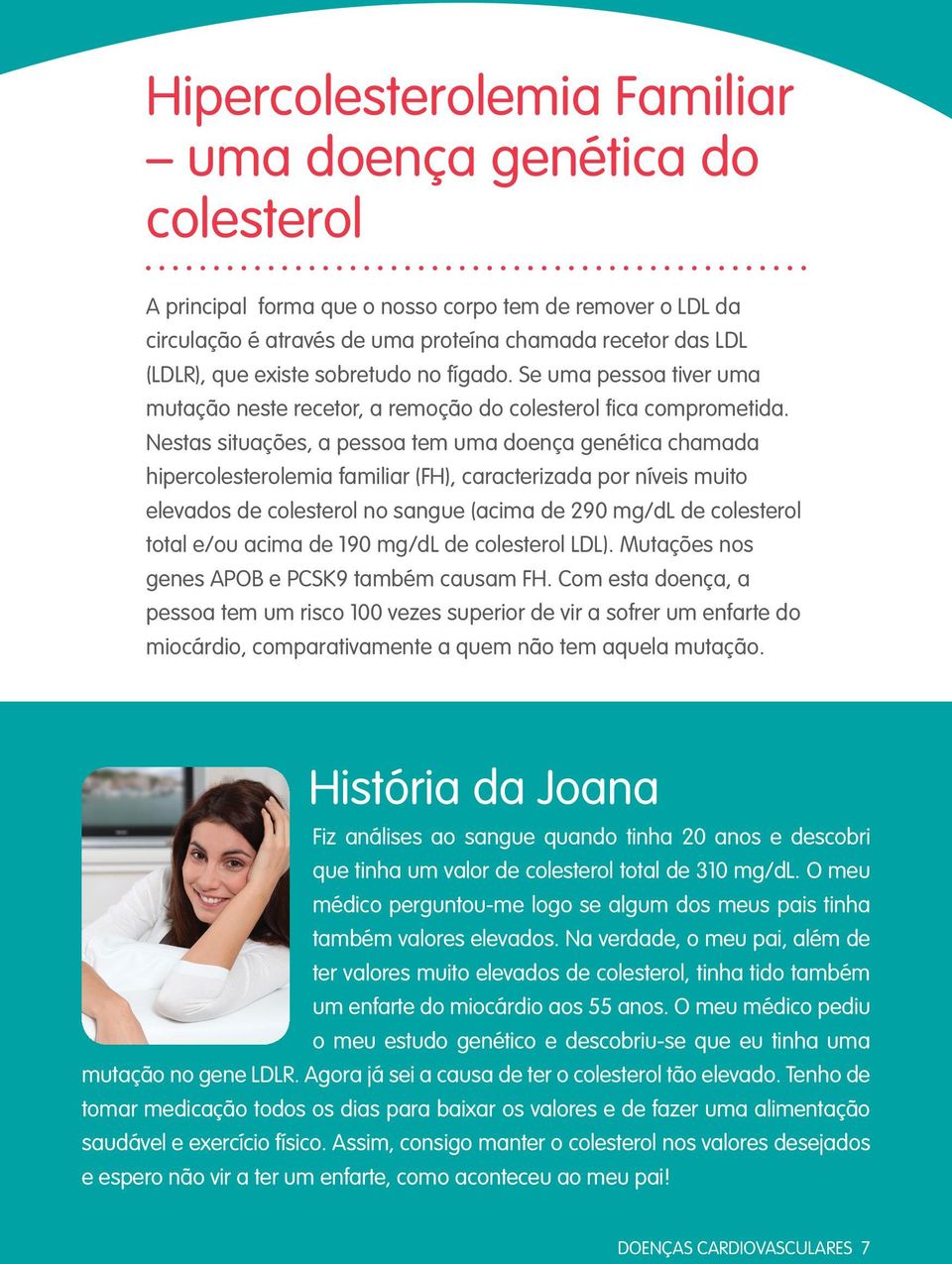 Nestas situações, a pessoa tem uma doença genética chamada hipercolesterolemia familiar (FH), caracterizada por níveis muito elevados de colesterol no sangue (acima de 290 mg/dl de colesterol total