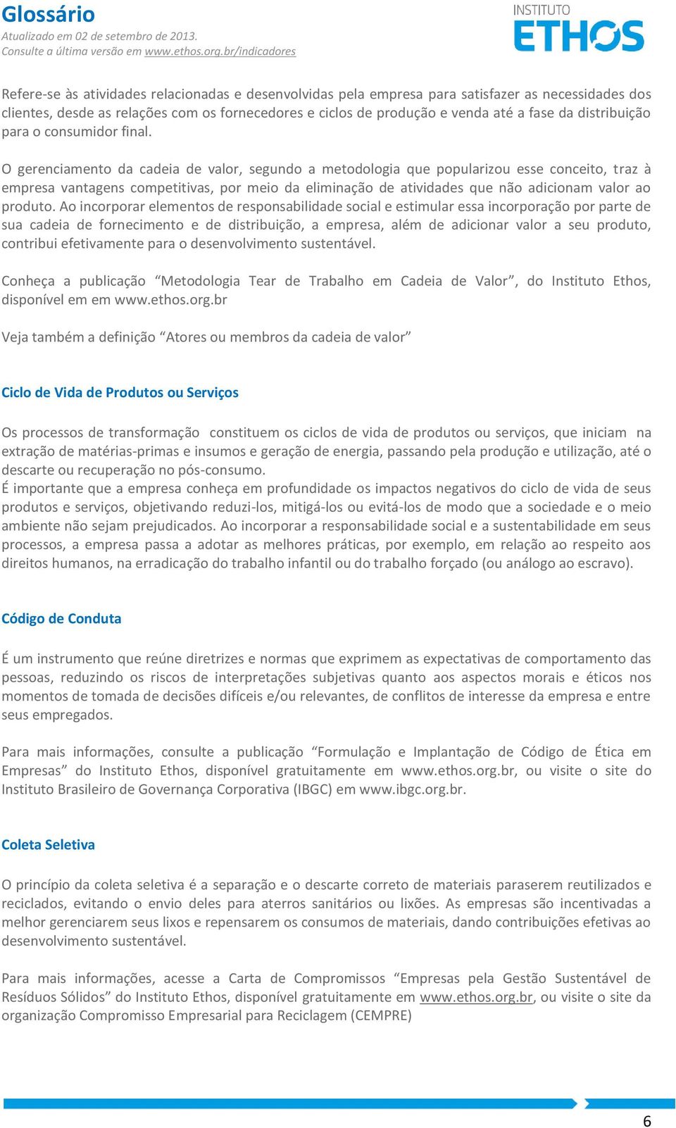 A incrprar elements de respnsabilidade scial e estimular essa incrpraçã pr parte de sua cadeia de frneciment e de distribuiçã, a empresa, além de adicinar valr a seu prdut, cntribui efetivamente para