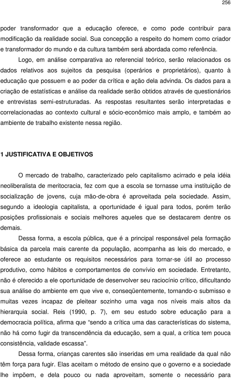 Logo, em análise comparativa ao referencial teórico, serão relacionados os dados relativos aos sujeitos da pesquisa (operários e proprietários), quanto à educação que possuem e ao poder da crítica e