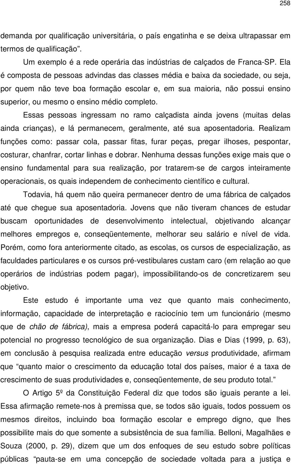 completo. Essas pessoas ingressam no ramo calçadista ainda jovens (muitas delas ainda crianças), e lá permanecem, geralmente, até sua aposentadoria.