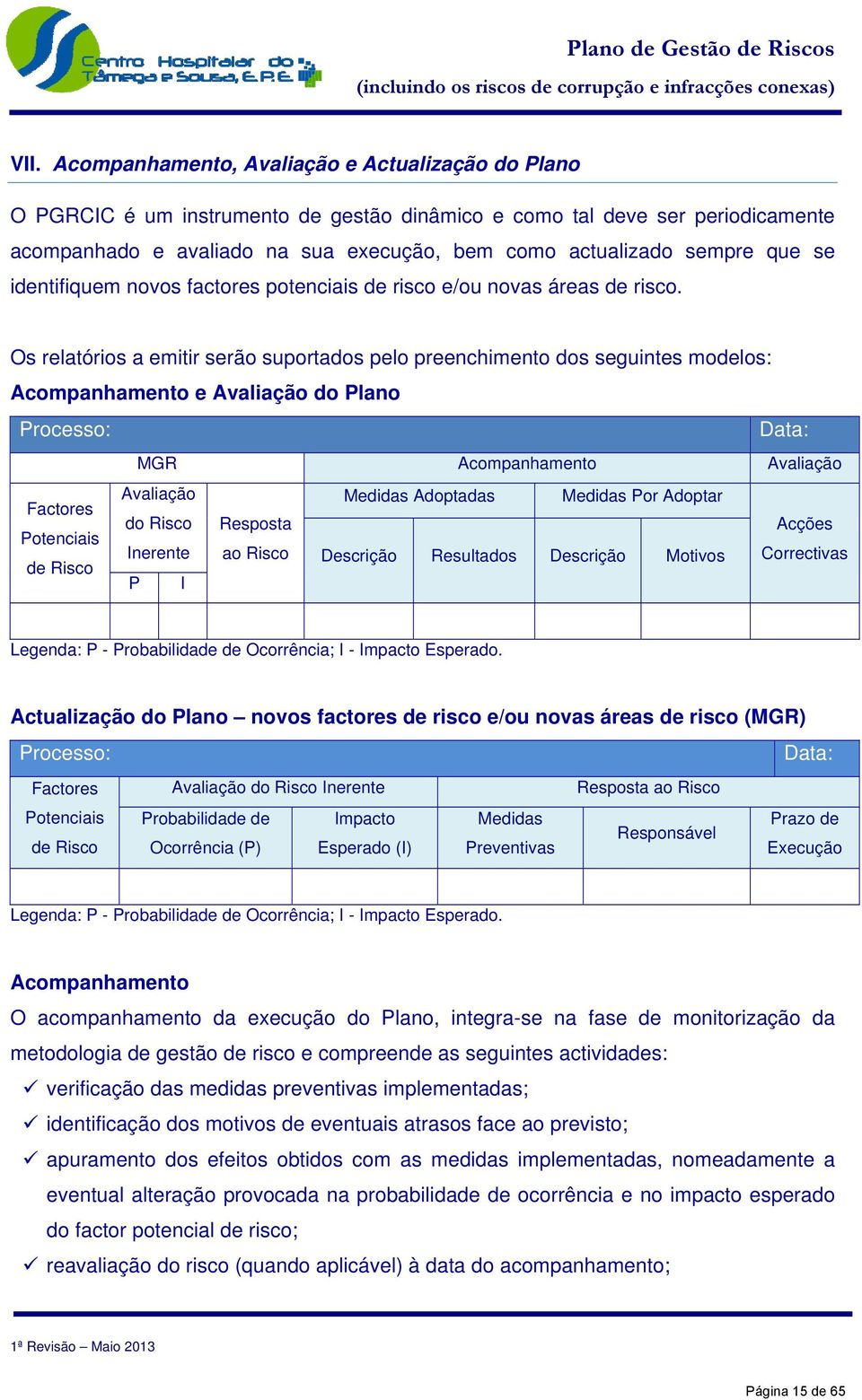 Os relatórios a emitir serão suportados pelo preenchimento dos seguintes modelos: Acompanhamento e Avaliação do Plano Processo: Data: MGR Acompanhamento Avaliação Avaliação Medidas Adoptadas Medidas