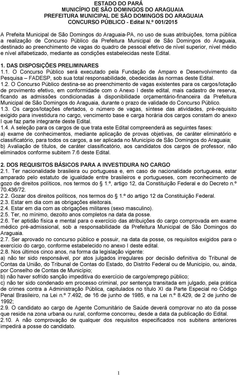 destinado ao preenchimento de vagas do quadro de pessoal efetivo de nível superior, nível médio e nível alfabetizado, mediante as condições estabelecidas neste Edital. 1.