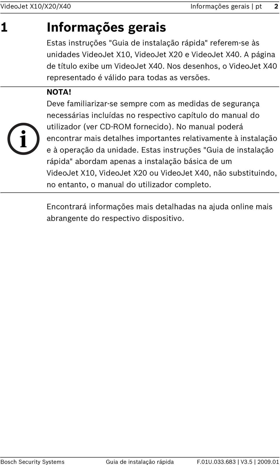 Deve familiarizar-se sempre com as medidas de segurança necessárias incluídas no respectivo capítulo do manual do utilizador (ver CD-ROM fornecido).