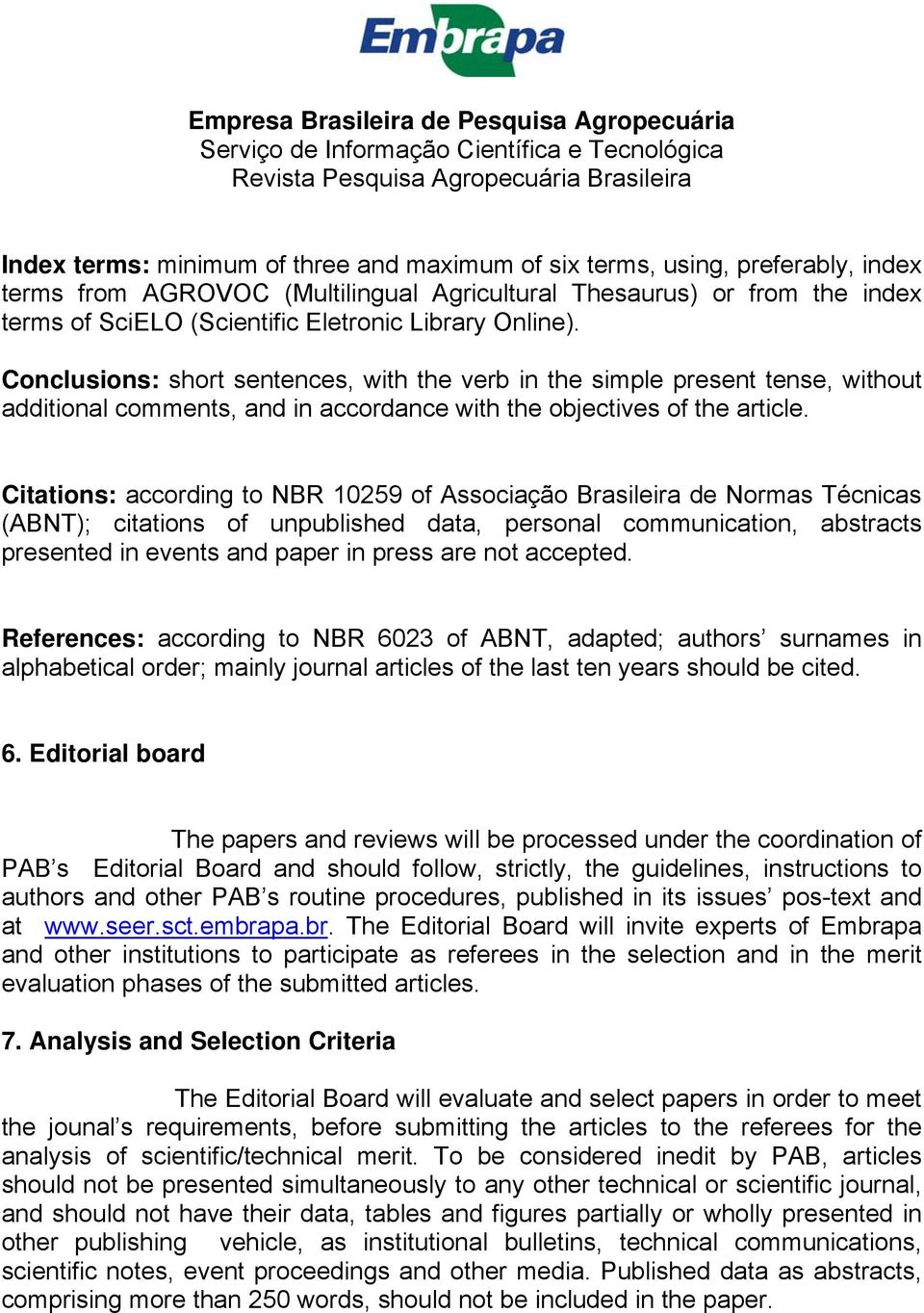 Citations: according to NBR 10259 of Associação Brasileira de Normas Técnicas (ABNT); citations of unpublished data, personal communication, abstracts presented in events and paper in press are not